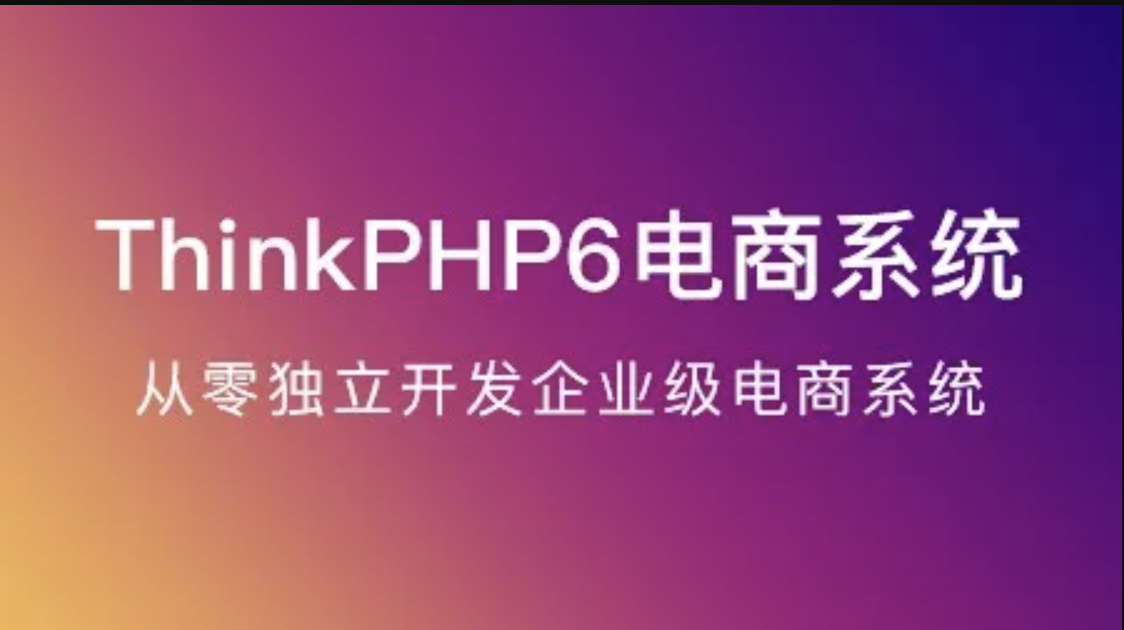 ThinkPHP6实战独立开发电商系统（TP6）课件源码齐全